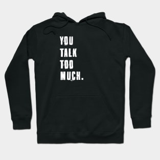 You Talk Too Much Hoodie